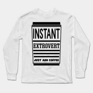 Instant extrovert, just add coffee Long Sleeve T-Shirt